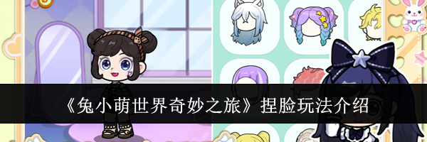 《兔小萌世界奇妙之旅》捏脸玩法介绍