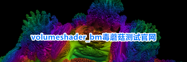 volumeshader_bm毒蘑菇测试官网