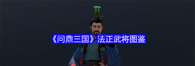 《问鼎三国》法正武将图鉴