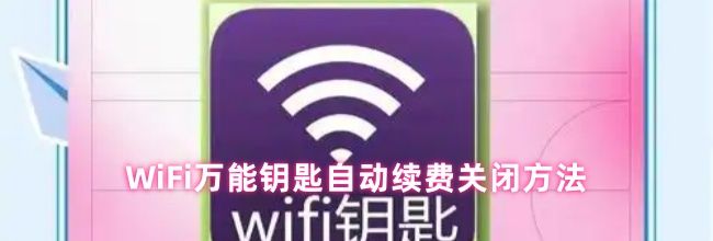 WiFi万能钥匙自动续费关闭方法