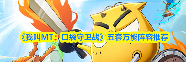 《我叫MT：口袋守卫战》五套万能阵容推荐