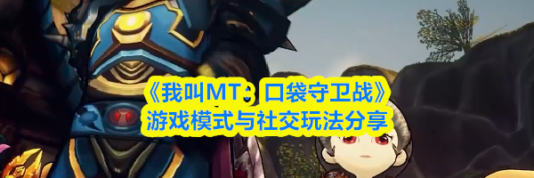 《我叫MT：口袋守卫战》游戏模式与社交玩法分享