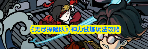 《无尽探险队》神力试炼玩法攻略