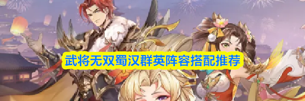 武将无双蜀汉群英阵容搭配推荐