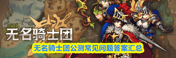 无名骑士团公测常见问题答案汇总