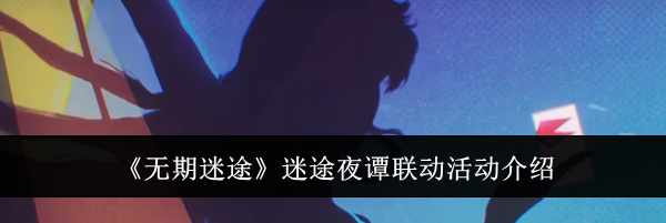 《无期迷途》迷途夜谭联动活动介绍