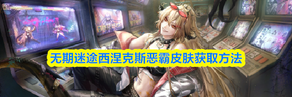无期迷途西涅克斯恶霸皮肤获取方法