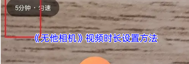 《无他相机》视频时长设置方法