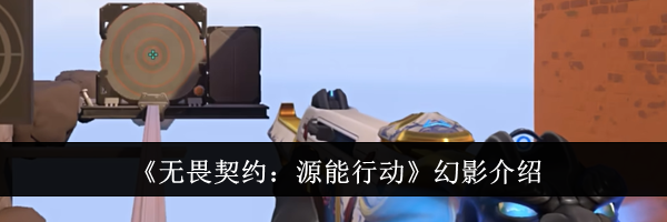 《无畏契约：源能行动》幻影介绍