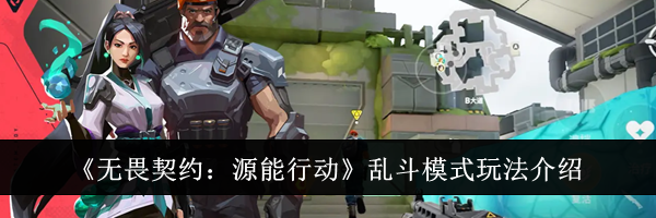 《无畏契约：源能行动》乱斗模式玩法介绍
