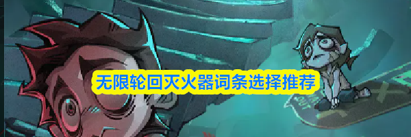 无限轮回灭火器词条选择推荐