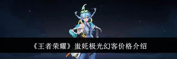 《王者荣耀》蚩奼极光幻客价格介绍