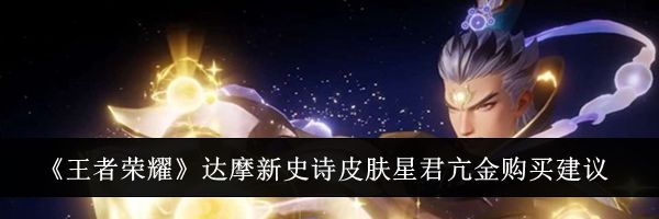 《王者荣耀》达摩新史诗皮肤星君亢金购买建议