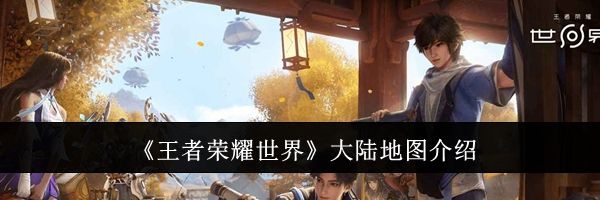 《王者荣耀世界》大陆地图介绍