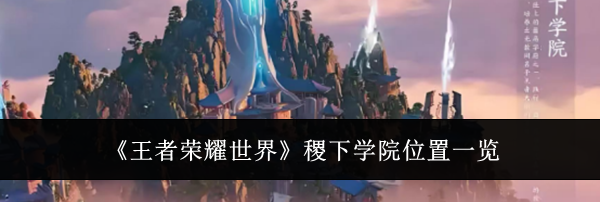 《王者荣耀世界》稷下学院位置一览