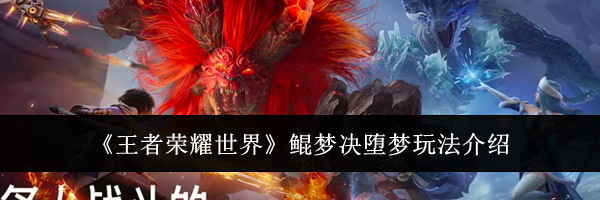 《王者荣耀世界》鲲梦决堕梦玩法介绍