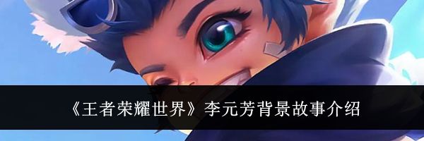 《王者荣耀世界》李元芳背景故事介绍