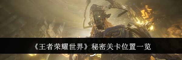 《王者荣耀世界》秘密关卡位置一览