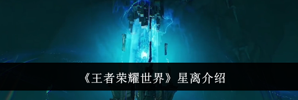 《王者荣耀世界》星离介绍