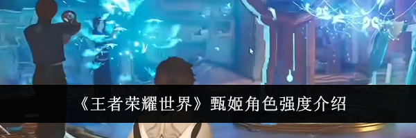 《王者荣耀世界》甄姬角色强度介绍