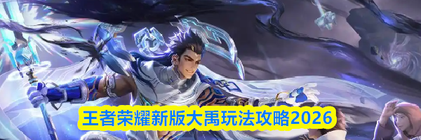 王者荣耀新版大禹玩法攻略2026