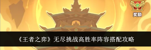 《王者之弈》无尽挑战高胜率阵容搭配攻略