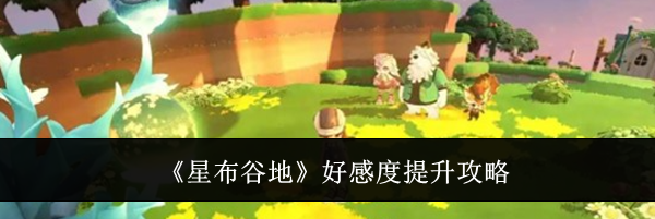 《星布谷地》好感度提升攻略