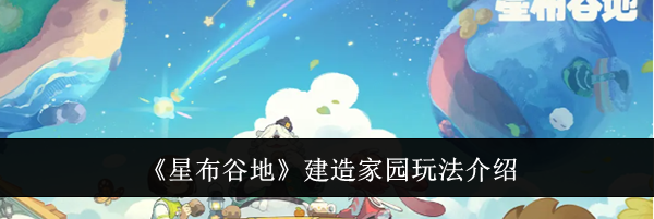 《星布谷地》建造家园玩法介绍