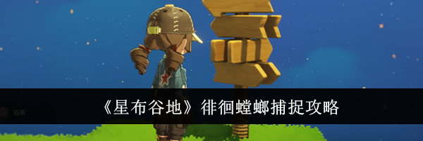 《星布谷地》徘徊螳螂捕捉攻略