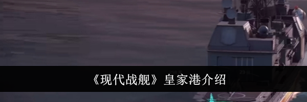 《现代战舰》皇家港介绍
