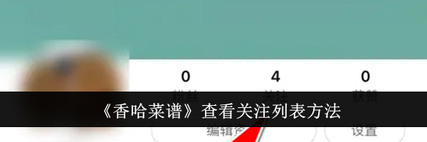 《香哈菜谱》查看关注列表方法