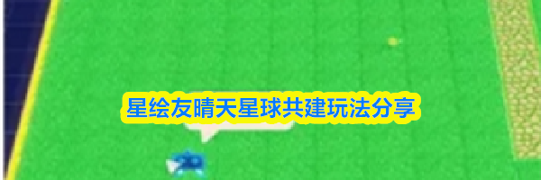 星绘友晴天星球共建玩法分享