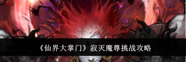 《仙界大掌门》寂灭魔尊挑战攻略