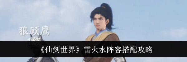 《仙剑世界》雷火水阵容搭配攻略
