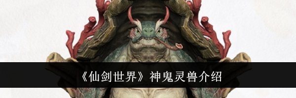 《仙剑世界》神鬼灵兽介绍
