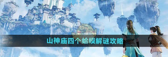 《仙剑世界》山神庙四个蛤蟆解谜攻略