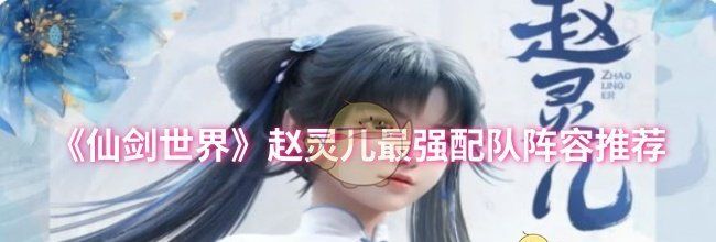 《仙剑世界》赵灵儿最强配队阵容推荐