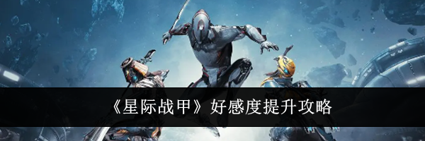 《星际战甲》好感度提升攻略