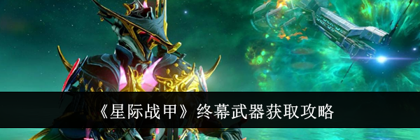 《星际战甲》终幕武器获取攻略