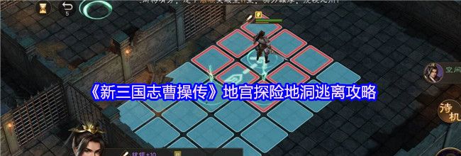 《新三国志曹操传》地宫探险地洞逃离攻略