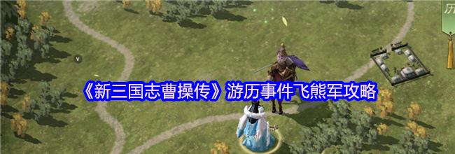 《新三国志曹操传》游历事件飞熊军攻略