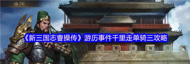 《新三国志曹操传》游历事件千里走单骑三攻略