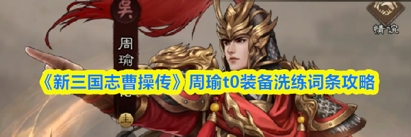 《新三国志曹操传》周瑜t0装备洗练词条攻略