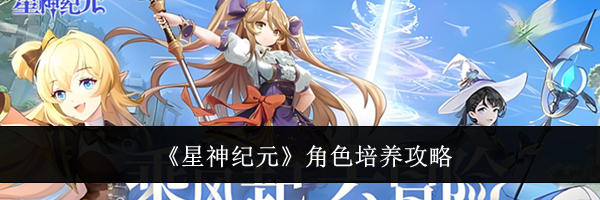 《星神纪元》角色培养攻略