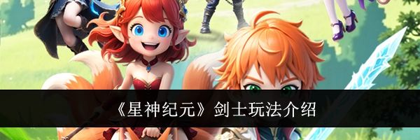 《星神纪元》剑士玩法介绍