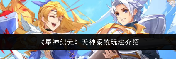 《星神纪元》天神系统玩法介绍