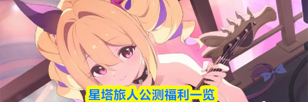 星塔旅人公测福利一览
