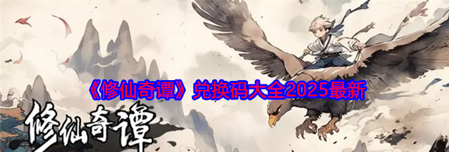 《修仙奇谭》兑换码大全2025最新