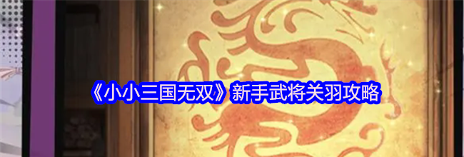 《小小三国无双》新手武将关羽攻略