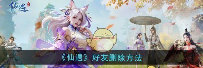 《仙遇》好友删除方法